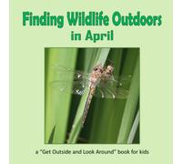 Finding Wildlife Outdoors In April: Wandering On Trails To Find Amazing Animals And Beautiful Plants (Get Outside And Look Around)