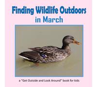 Finding Wildlife Outdoors In March: Wandering On Trails To Find Amazing Animals And Beautiful Plants (Get Outside And Look Around)