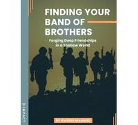 Finding Your Band Of Brothers: Forging Deep Friendships In A Shallow World