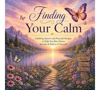 Finding your calm: uplifting quotes and peaceful designs to help you slow down, breathe & believe in yourself