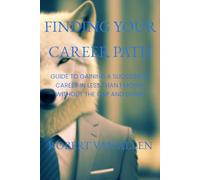 FINDING YOUR CAREER PATH: GUIDE TO GAINING A SUCCESSFUL CAREER IN LESS THAN 1 MONTH WITHOUT THE CAP AND GOWN