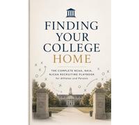 FINDING YOUR COLLEGE HOME: The Complete NCAA, NAIA, and NJCAA Recruiting Playbook for Athletes and Parents
