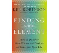 Finding Your Element: How to Discover Your Talents and Passions and Transform Your Life