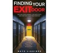 Finding Your Exit Door: Reclaim Your Journey, Live With Faith, And Step Into Your True Purpose