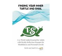 Finding Your Inner Turtle and Snail: A 52-W uided Journal for Adults with Weekly Reflection Prompts for Mindfulness and Personal Growth