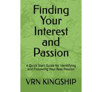 Finding Your Interest And Passion: A Quick Start Guide For Identifying And Following Your Real Passion: 1 (Personal Development)