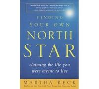 Finding Your Own North Star Claiming the Life You Were Meant to Live by Martha Beck Martha Nibley Beck (Auteur)