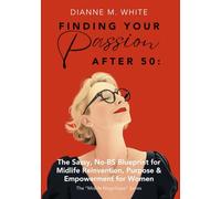 Finding Your Passion After 50:: The Sassy, No-BS Blueprint for Midlife Reinvention, Purpose & Empowerment for Women