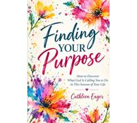 Finding Your Purpose: A Christian Woman's Guide to Finding Your Purpose. How to Discover What God Is Calling You to Do in This Season of Your Life