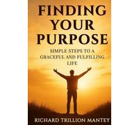 Finding Your Purpose: Simple Steps to a Graceful and Fulfilling Life