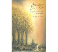 Finding Your Self: Exercises and Suggestions to Support the Inner Life of the Teacher