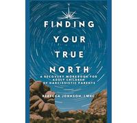 Finding Your True North: A Recovery Workbook for Adult Children of Narcissistic Parents
