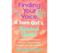 Finding Your Voice, A Teen Girl's Survival Guide: Embrace Your Strengths, Discover True Belonging and Navigate Life with Confidence
