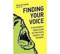 Finding Your Voice: A Voice Doctor's Holistic Guide for Voice Users, Teachers, and Therapists Hands, Brian W. (Auteur)