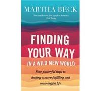 Finding Your Way In A Wild New World: Four Powerful Steps To Leading A More Fulfilling And Meaningful Life (Paperback) Martha Beck, (Auteur)