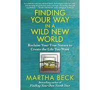 Finding Your Way in a Wild New World: Reclaim Your True Nature to Create the Life You Want