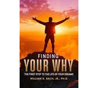 Finding Your Why: The First Step to The Life of Your Dreams