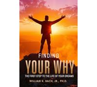 Finding Your Why: The First Step to The Life of Your Dreams