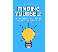 Finding Yourself: A Practical Guide to Discovering Your True Identity and Purpose in Life