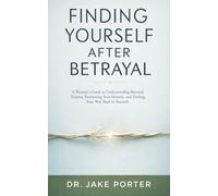 Finding Yourself After Betrayal: A Woman's Guide to Understanding Betrayal Trauma, Reclaiming Your Identity, and Finding Your Way Back to Yourself