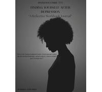 Finding Yourself After Depression: A Reflective Workbook and Journal Journal for 2025 Designed for all high school, college students, and adults