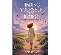 Finding Yourself After Divorce: Reclaim Your Power, Rediscover Your Joy, and Rewrite the Rest of Your Life