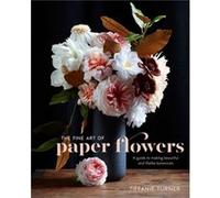 Fine Art of Paper Flowers The by T Turner Tiffanie Turner, (Auteur)
