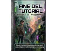 Fine del Tutorial: Benvenuti tra i Maggiorenni - Manuale di sopravvivenza spietato per diventare adulti: come gestire lavoro, soldi e relazioni senza rovinarsi la vita