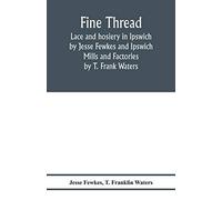 Fine Thread, Lace And Hosiery In Ipswich By Jesse Fewkes And Ipswich Mills And Factories By T. Frank Waters
