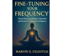 Fine-Tuning Your Frequency: How to Become a Human Transmitter and Receiver of Universal Intelligence