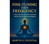 Fine-Tuning Your Frequency: How to Become a Human Transmitter and Receiver of Universal Intelligence