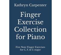 Finger Exercise Collection For Piano: Five Note Finger Exercises For C, F, & G Major