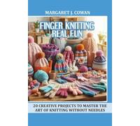 Finger knitting real fun: 20 Creative projects to master the art of knitting without needles