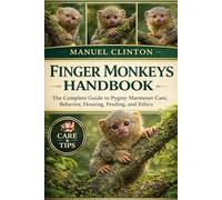 FINGER MONKEYS HANDBOOK: Finger Monkeys Handbook: The Complete Guide to Pygmy Marmoset Care, Behavior, Housing, Feeding, and Ethics