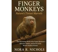 Finger Monkeys: Nature’s Tiniest Marvels: The Fascinating World of the Pygmy Marmoset - Behavior, Habitat, and Secrets of the World’s Smallest Primate