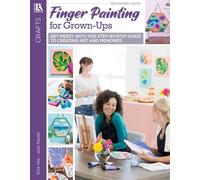 Finger Painting for Grown Ups: Get Messy With This Step-by-step Guide to Creating Art and Memories