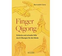 Finger-Qigong: Einfache und schnelle Hilfe durch Übungen für die Hände