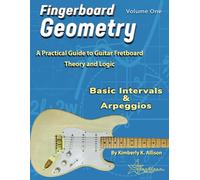 Fingerboard Geometry Volume One: Basic Intervals & Arpeggios: A Practical Guide to Guitar Fretboard Theory and Logic
