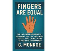 Fingers are equal: The Five-Finger Blueprint to Balancing Your Life, Unlocking Success, and Closing the Gap Between You and Greatness