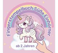 Fingerstempelbuch - Süße Einhörner Ab 2 Jahren: Leicht geführte GROSSE PUNKTE, Kreatives Fingerstempelbuch speziell für Mädchen ab 2 Jahren, ... Geschenk für kleine Träumerinnen und Träumer.
