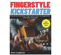 Fingerstyle Kickstarter: Discover How To Play Great-Sounding Fingerstyle Guitar Arrangements From Start To Finish (With Clear Explanations, Easy-To-Read Tabs, And Detailed Practice Plans).