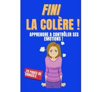 FINI LA COLERE : APPRENDRE A CONTROLER SES EMOTIONS: Un guide pratique pour maîtriser votre colère et gérer vos émotions afin de transformer votre vie