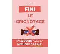 Fini Le Grignotage: En 30 jours avec la Méthode C.A.L.M.E | J'arrête le grignotage en 30 jours | Livre et astuces anti grignotage | Stop grignotage ... saine | J'arrête de manger mes émotions