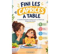 Fini Les Caprices à Table: Le Guide de Discipline Positive pour un Enfant qui Mange Sans Drame