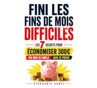 Fini les Fins de Mois Difficiles: Les 7 Secrets pour Économiser 300€ par Mois en Famille Sans se Priver | Savoir Gérer son Budget | Budget Famille | ... Petits Budgets | Apprendre à Gérer son Argent