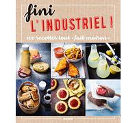 Fini l'industriel !: 100 recettes tout fait maison