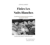 Finies Les Nuits Blanches: Le guide tout en douceur pour des couchers qui tiennent vraiment