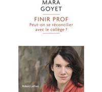 Finir prof - Peut-on se réconcilier avec le collège ? Mara Goyet (Auteur)