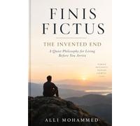 FINIS FICTUS: The Invented End - A Quiet Philosophy for Living Before You Arrive