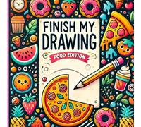 Finish My Drawing: Food Edition: An Interactive Drawing Book for Kids to Practice Creativity and Art Skills